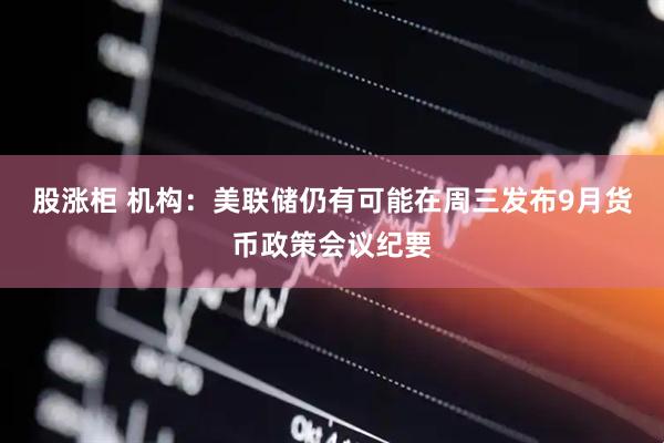 股涨柜 机构：美联储仍有可能在周三发布9月货币政策会议纪要